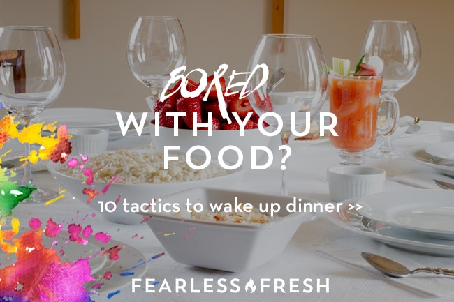 What to Cook for Dinner: 10 Ways to Not Get Bored with Your Food on https://www.fearlessfresh.com